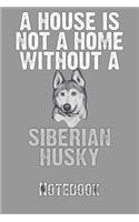 A House Is Not a Home Without a Siberian Husky Notebook: 6x9in 120 Blank Dot Grid Pages Proud Dog Husky Mom Dad Journal