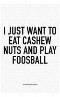 I Just Want To Eat Cashew Nuts And Play Foosball: A 6x9 Inch Matte Softcover Notebook Diary With 120 Blank Lined Pages And A Funny Table Soccer Sports Fanatic Cover Slogan