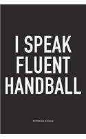I Speak Fluent Handball: A 6x9 Inch Matte Softcover Notebook Diary With 120 Blank Lined Pages And A Funny Sports Fanatic Cover Slogan