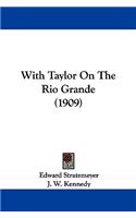 With Taylor On The Rio Grande (1909)