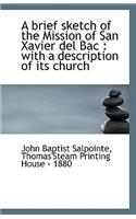 A Brief Sketch of the Mission of San Xavier del Bac