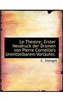 Le Theatre; Erster Neudruck Der Dramen Von Pierre Corneille's Unmittelbarem Vorl Ufer.