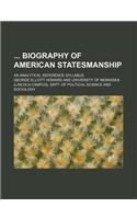 Biography of American Statesmanship; An Analytical Reference Syllabus