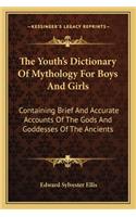 The Youth's Dictionary Of Mythology For Boys And Girls: Containing Brief And Accurate Accounts Of The Gods And Goddesses Of The Ancients(English)
