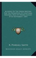 Account of the Union Meeting for the Promotion of Scriptural Holiness, Held at Oxford August 29 to September 7, 1874