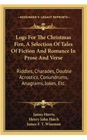 Logs for the Christmas Fire, a Selection of Tales of Fiction and Romance in Prose and Verse