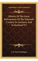 History Of The Great Reformation Of The Sixteenth Century In Germany And Switzerland V2