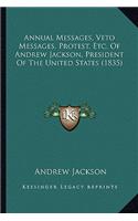 Annual Messages, Veto Messages, Protest, Etc. of Andrew Jackson, President of the United States (1835)