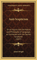 Anti-Scepticism: Or an Inquiry Into the Nature and Philosophy of Language, as Connected with the Sacred Scriptures (1827)(English)