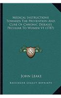 Medical Instructions Towards the Prevention and Cure of Chronic Diseases Peculiar to Women V1 (1787)