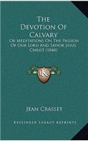 The Devotion of Calvary: Or Meditations on the Passion of Our Lord and Savior Jesus Christ (1844)