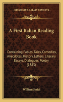A First Italian Reading Book: Containing Fables, Tales, Comedies, Anecdotes, History, Letters, Literary Essays, Dialogues, Poetry (1883)(English)