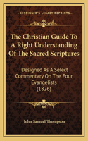 The Christian Guide To A Right Understanding Of The Sacred Scriptures