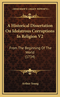 A Historical Dissertation On Idolatrous Corruptions In Religion V2: From The Beginning Of The World (1734)