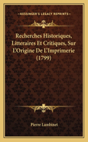 Recherches Historiques, Litteraires Et Critiques, Sur L'Origine De L'Imprimerie (1799)