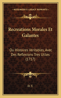 Recreations Morales Et Galantes: Ou Histoires Veritables, Avec Des Reflexions Tres Utiles (1717)