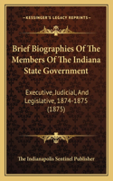 Brief Biographies Of The Members Of The Indiana State Government