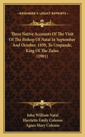 Three Native Accounts Of The Visit Of The Bishop Of Natal In September And October, 1859, To Umpande, King Of The Zulus (1901)