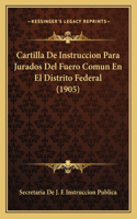 Cartilla De Instruccion Para Jurados Del Fuero Comun En El Distrito Federal (1905)