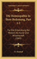 Die Homoopathie In Ihrer Bedeutung, Part 1-2: Fur Die Entwicklung Der Medizin Als Kunst Und Wissenschaft (1843)(German)
