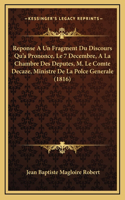 Reponse A Un Fragment Du Discours Qu'a Prononce, Le 7 Decembre, A La Chambre Des Deputes, M. Le Comte Decaze, Ministre De La Polce Generale (1816)