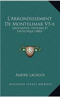 L'Arrondissement de Montelimar V5-6: Geographie, Histoire Et Statistique (1882)