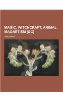 Magic, Witchcraft, Animal Magnetism [&C]