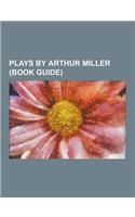 Plays by Arthur Miller (Book Guide): After the Fall (Play), All My Sons, a Memory of Two Mondays, a View from the Bridge, Broken Glass (Play), Death O(English)