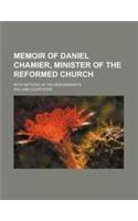 Memoir of Daniel Chamier, Minister of the Reformed Church; With Notices of His Descendants