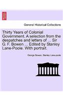Thirty Years of Colonial Government. A selection from the despatches and letters of ... Sir G. F. Bowen ... Edited by Stanley Lane-Poole. With portrait.
