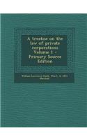 Treatise on the Law of Private Corporations Volume 1