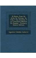 El Beato Juan de Avila: Su Tiempo, Su Vida y Sus Escritos y La Literatura Mistica En Espana - Primary Source Edition: Su Tiempo, Su Vida y Sus Escritos y La Literatura Mistica En Espana - Primary Source Edition