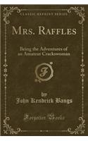 Mrs. Raffles: Being the Adventures of an Amateur Crackswoman (Classic Reprint)