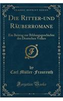 Die Ritter-Und RÃ¤uberromane: Ein Beitrag Zur Bildungsgeschichte Des Deutschen Volkes (Classic Reprint)