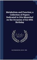 Metabolism and Function; a Collection of Papers Dedicated to Otto Meyerhof on the Occasion of his 65th Birthday