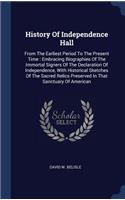 History Of Independence Hall: From The Earliest Period To The Present Time: Embracing Biographies Of The Immortal Signers Of The Declaration Of Independence, With Historical Sket