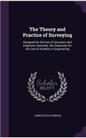 Theory and Practice of Surveying: Designed for the Use of Surveyors and Engineers Generally. But Especially for the Use of Students in Engineering