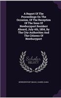 Report Of The Proceedings On The Occasion, Of The Reception Of The Sons Of Newburyport Resident Aboard, July 4th, 1854, By The City Authorities And The Citizens Of Newburyport