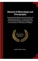 Manual of Mineralogy and Petrography: Containing the Elements of the Science of Minerals and Rocks: For the Use of the Practical Mineralogist and Geologist and for Instruction in Schools