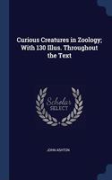 CURIOUS CREATURES IN ZOOLOGY; WITH 130 I