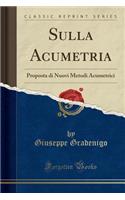 Sulla Acumetria: Proposta Di Nuovi Metodi Acumetrici (Classic Reprint): Proposta Di Nuovi Metodi Acumetrici (Classic Reprint)