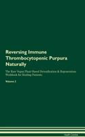 Reversing Immune Thrombocytopenic Purpura Naturally The Raw Vegan Plant-Based Detoxification & Regeneration Workbook for Healing Patients. Volume 2