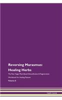 Reversing Marasmus: Healing Herbs The Raw Vegan Plant-Based Detoxification & Regeneration Workbook For Healing Patients Volume 8