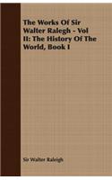 The Works Of Sir Walter Ralegh - Vol II: The History Of The World, Book I(English)