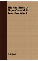 Life And Times Of Major-General Sir Isaac Brock, K. B
