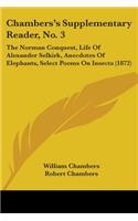 Chambers's Supplementary Reader, No. 3: The Norman Conquest, Life Of Alexander Selkirk, Anecdotes Of Elephants, Select Poems On Insects (1872)(English)