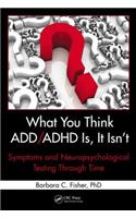 What You Think ADD/ADHD Is, It Isn't