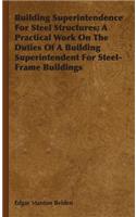 Building Superintendence For Steel Structures; A Practical Work On The Duties Of A Building Superintendent For Steel-Frame Buildings