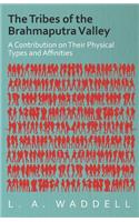 Tribes of the Brahmaputra Valley - A Contribution on Their Physical Types and Affinities