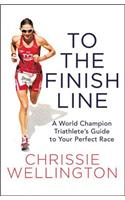 To the Finish Line: A World Champion Triathlete's Guide to Your Perfect Race